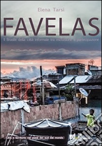 Favelas. Il Brasile della città informale tra esclusione e partecipazione libro di Tarsia Elena