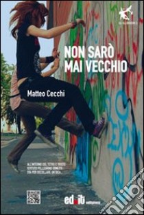 Non sarò mai vecchio libro di Cecchi Matteo