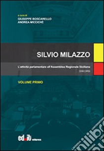 Silvio Milazzo. Vol. 1: L'attività parlamentare all'assemblea regionale siciliana. Discorsi libro di Boscarello G. (cur.); Miccichè A. (cur.)