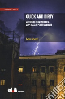 Quick and dirty. Antropologia pubblica, applicata e professionale libro di Severi Ivan