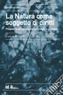 La natura come soggetto di diritti. Prospettive antropologiche e giuridiche a confronto libro di Cuturi F. G. (cur.)