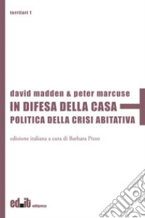 In difesa della casa. Politica della crisi abitativa libro di Madden David; Marcuse Peter; Pizzo B. (cur.)