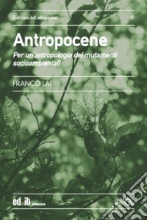 Antropocene. Per un'antropologia dei mutamenti socioambientali libro di Lai Franco