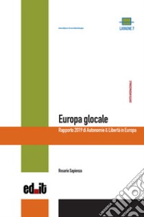 Europa glocale. Rapporto 2019 di Autonomie & Libertà in Europa libro di Sapienza Rosario