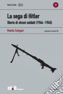 La sega di Hitler. Storie di strani soldati (1944-1945) libro di Calegari Manlio