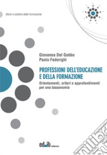 Professioni dell'educazione e della formazione. Orientamenti, criteri e approfondimenti per una tassonomia libro di Del Gobbo Giovanna; Federighi Paolo