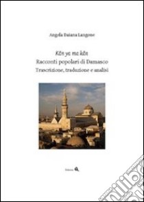 Kan ya ma kan. Racconti popolari di Damasco. Trascrizione, traduzione e analisi. Ediz. italiana e araba libro di Langone Angela Daiana