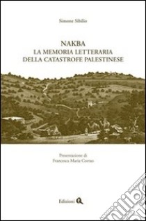 Nakba. La memoria letteraria della catastrofe palestinese libro di Sibilio Simone