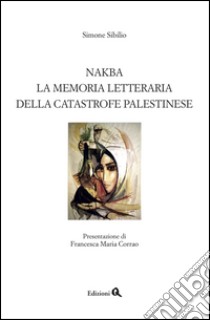 Nakba. La memoria letteraria della catastrofe palestinese libro di Sibillo Simone