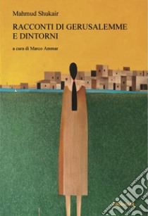 Racconti di Gerusalemme e dintorni libro di Shukair Mahmud; Ammar M. (cur.)