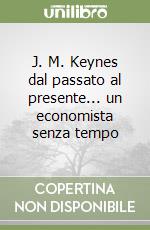 J. M. Keynes dal passato al presente... un economista senza tempo libro di Ciani Scarnicci Manuela