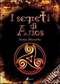 I segreti di Arios libro di Moratto Sonia