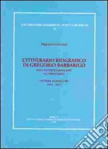 L'itinerario biografico di Gregorio Barbarigo dal contesto familiare all'episcopato. Lettere ai familiari (1655-1657) libro di Gios Pierantonio