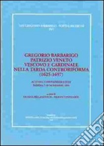 Gregorio Barbarigo patrizio veneto vescovo e cardinale nella tarda Controriforma (1625-1697). Atti del Convegno di studi (Padova, 7-10 novembre 1996) libro di Billanovich L. (cur.); Gios P. (cur.)