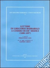 Lettere di Gregorio Barbarigo a Cosimo III de' medici (1680-1697) libro di Gios P. (cur.); Greco G. (cur.)