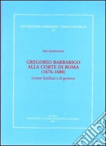 Gregorio Barbarico alla corte di Roma (1676-1680). Lettere familiari e di governo libro di Pampaloni Pio