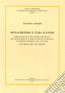 Monachesimo e cura d'anime. Parrocchie ed altre chiese dipendenti del monastero di S. Maria Assunta di Praglia... (sec. XII-XVIII). Testo latino a fronte libro di Carraro Giannino