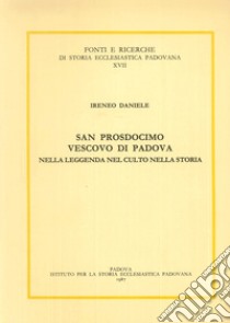 San Prosdocimo vescovo di Padova nella leggenda, nel culto, nella storia libro di Daniele Ireneo