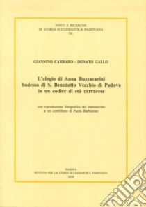 L'elogio di Anna Buzzacarini Badessa di S. Benedetto Vecchio di Padova in un codice di età carrarese libro di Barbierato Paola