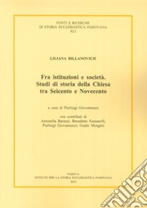 Fra istituzioni e società. Studi di storia della Chiesa tra Seicento e Novecento libro di Billanovich Liliana; Giovannucci P. (cur.)