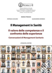 Management in sanità. Il valore delle competenze e il confronto delle esperienze. Conversazioni di management sanitario libro