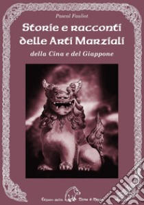 Storie e racconti delle arti marziali della Cina e del Giappone libro di Fauliot Pascal