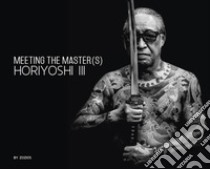 Meeting the master(s) Horiyoshi III. Ediz. inglese e giapponese libro di Zozios; Vialetto M. (cur.)