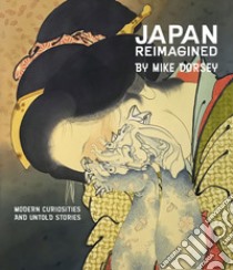 Japan reimagined. Modern curiosities and untold stories. Ediz. illustrata libro di Dorsey Mike; Vialetto M. (cur.)