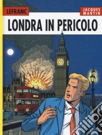 Londra in pericolo. Lefranc l'integrale (2008-2010). Vol. 7 libro di Martin Jacques