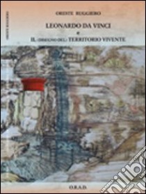 Leonardo da Vinci e il (disegno del) territorio vivente libro di Ruggiero Oreste