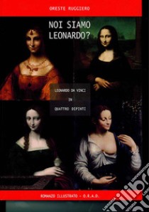 Noi siamo Leonardo? Leonardo da Vinci in quattro dipinti libro di Ruggiero Oreste