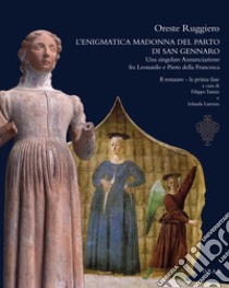 L'enigmatica Madonna del parto di San Gennaro. Una singolare Annunciazione fra Leonardo e Piero della Francesca. Ediz. illustrata libro di Ruggiero Oreste