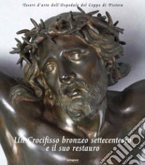 Un crocifisso bronzeo settecentesco e il suo restauro libro di Gai L. (cur.)