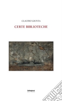 Certe biblioteche libro di Giunta Claudio