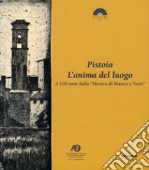 Pistoia. L'anima del luogo. A 100 anni dalla «Mostra di Bianco e Nero» libro