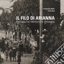 Il filo di Arianna. Agliana fra memoria e immagini libro di Abbri Ferdinando; Bini Paolo