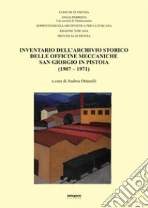 Inventario dell'Archivio storico delle Officine Meccaniche San Giorgio in Pistoia (1907-1971) libro di Ottanelli A. (cur.)