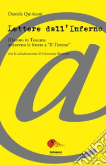 Lettere dall'inferno. Il lavoro in Toscana attraverso le lettere a «Il Tirreno» libro di Quiriconi Daniele