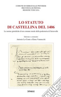 Lo statuto di Castellina del 1406. Le norme giuridiche di un comune rurale della podesteria di Serravalle libro di Lo Conte A. (cur.); Vannucchi E. (cur.)