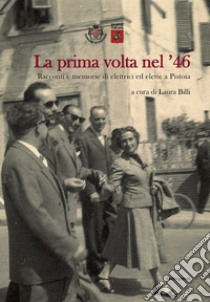 La prima volta nel '46. Racconti e memorie di elettrici ed elette a Pistoia libro di Billi L. (cur.)