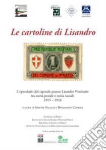 Le cartoline di Lisandro. L'epistolario del caporale pratese Lisandro Ventisette tra storia postale e storia sociale 1915-16 libro di Fagioli S. (cur.); Cadioli B. (cur.)