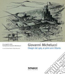 Giovanni Michelucci. Disegni dal 1965 ai primi anni Ottanta. Ediz. illustrata libro di Aleardi A. (cur.); Musumeci N. (cur.)