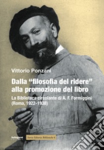 Dalla «filosofia del ridere» alla promozione del libro. La biblioteca circolante di A. F. Formiggini (Roma, 1922-1938) libro di Ponzani Vittorio