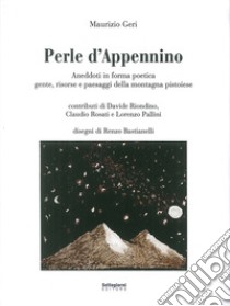 Perle d'Appennino. Aneddoti in forma poetica. Gente, risorse e paesaggi della montagna pistoiese libro di Geri Maurizio