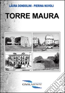 Torre Maura. Storia di un quartiere attraverso la voce dei suoi abitanti libro di Dondolini Laura; Nuvoli Pierina