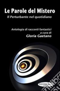 Le parole del mistero. Il perturbante nel quotidiano libro