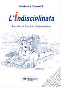 L'indisciplinata libro di Cimarelli Marinella