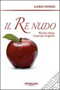 Il re nudo. Perché rifiuto il peccato originale libro di Favero Ilario