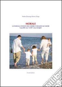 Morale. La famiglia, fondata nell'amore e chiamata all'amore. È possibile una «civiltà» senza famiglia? libro di Basunga Kiama Zinga Nestor