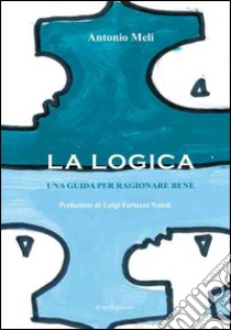 La logica. Una guida per ragionare bene libro di Meli Antonio